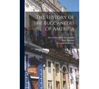Alexandre Olivier Exquemelin Basil Ringrose The History of the Bucc (Tascabile)
