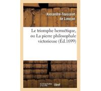 Alexandre-Touss Le Triomphe Hermétique, Ou La Pierre Philosophale Vi (Tascabile)