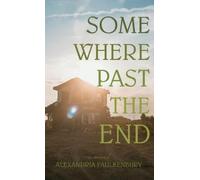 Somewhere Past The End: A Novel