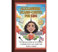 ALEXANDRIA OCASIO-CORTEZ FOR KIDS: THE YOUNG VOICE FIGHTING FOR A BETTER WORLD THE INSPIRING STORY OF AOC’S JOURNEY FROM DREAMS TO CONGRESS