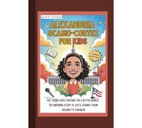 ALEXANDRIA OCASIO-CORTEZ FOR KIDS: THE YOUNG VOICE FIGHTING FOR A BETTER WORLD THE INSPIRING STORY OF AOC’S JOURNEY FROM DREAMS TO CONGRESS