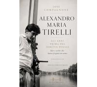 Alexandro Maria Tirelli. Prima del diritto penale. Idee e scelte che hanno forgiato un uomo