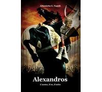Alexandros. L'uomo, il re, il mito