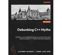 Alexandru Bolboacă Ferenc-Lajos Deák Debunking C++ Myths (Tascabile)