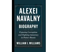 ALEXEI NAVALNY BIOGRAPHY: Exposing Corruption and Fighting Autocracy in Putin’s Russia