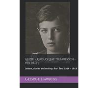 Alexei - Russia's Last Tsesarevich: Letters, diaries and writings Part Two: 1916 - 1918