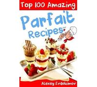 Alexey Evdokimov Top 100 Amazing Parfait Recipes BW (Tascabile)