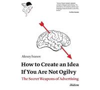 Alexey Ivanov How to Create an Idea If You Are Not Ogilvy - The Secr (Tascabile)