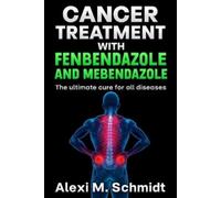 Alexi M Schmidt Cancer Treatment with Fenbendazole and Mebendazole (Tascabile)