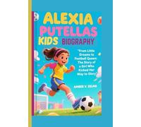 ALEXIA PUTELLAS KIDS BIOGRAPHY: From Little Dreams to Football Queen: The Story of a Girl Who Kicked Her Way to Glory
