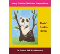 Alexia’s Creative Corner: Drawing & Doodling: The Ultimate Prompt Collection, The Fantastic Sketchbook of Art Adventures
