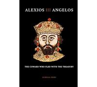 Alexios III Angelos: The Coward Who Fled with the Treasury