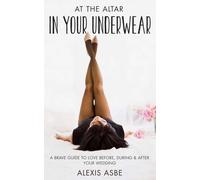 Alexis Asbe At the Altar in Your Underwear (Tascabile)
