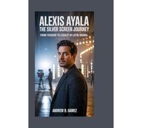 ALEXIS AYALA: The Silver Screen Journey: From Passion to Legacy in Latin Drama