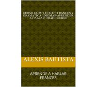 ALEXIS BAUTISTA CURSO COMPLETO DE FRANCES Y GRAMATICA/Idiomas/Aprend (Tascabile)