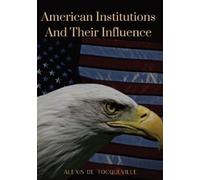Alexis de Tocqueville American Institutions And Their Influence (Tascabile)