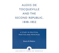 Alexis de Tocqueville and the Second Republic, 1848-1852: A Study in Political P