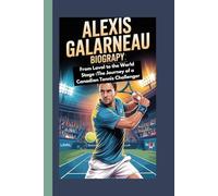 ALEXIS GALARNEAU BIOGRAPHY: From Laval to the World Stage - The Journey of a Canadian Tennis Challenger