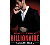 Alexis Hall How to Bang a Billionaire (Tascabile)