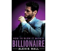 Alexis Hall How to Blow It with a Billionaire (Tascabile)