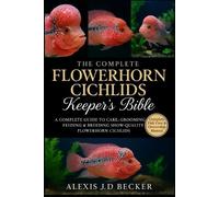 Alexis J D Becker The Complete Flowerhorn Cichlids Keeper's Bible (Tascabile)