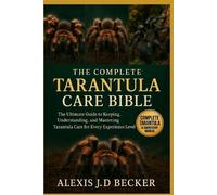 Alexis J D Becker The Complete Tarantula Care Bible (Tascabile)