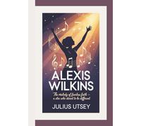 ALEXIS WILKINS: The Melody Of Fearless Faith - A Star Who Dared To Be Different