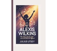 ALEXIS WILKINS: The Melody Of Fearless Faith - A Star Who Dared To Be Different