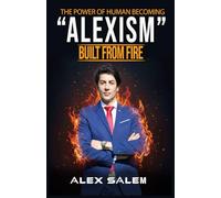 "ALEXISM": BUILT FROM FIRE - THE POWER OF HUMAN BECOMING