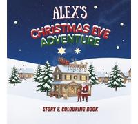 Alex's Christmas Eve Adventure! - A Personalized Christmas Story & Colouring Adventure: YOUR CHILD, THE CHRISTMAS HERO! A Personalized Story & Colouring Book featuring your child.