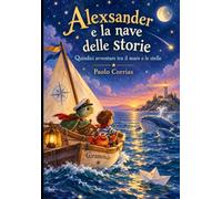 ALEXSANDER E LA NAVE DELLE STORIE: Quindici avventure tra il mare e le stelle
