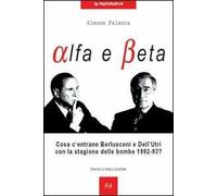 Alfa e beta. Cosa c'entrano Berlusconi e Dell'Utri con la stagione delle bombe 1992-93?