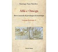 Alfa e omega. Breve manuale di protologia ed escatologia