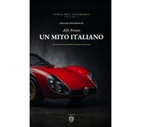 Alfa Romeo: Gli Uomini e le Automobili che hanno creato il Mito