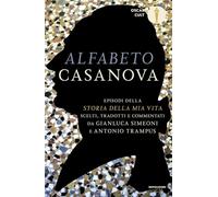 Alfabeto Casanova. Episodi della «Storia della mia vita» scelti, tradotti e commentati
