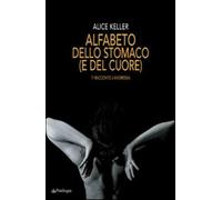 Alfabeto dello stomaco (e del cuore). Ti racconto l'anoressia - Keller Alice
