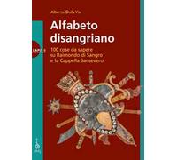 Alfabeto disangriano. 100 cose da sapere su Raimondo di Sangro e la Cappel...