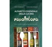 Alfabeto essenziale della cucina napoletana. Storia, curiosità e consigli, per apprezzare cibi e ricette