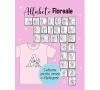 Alfabeto floreale Lettera Punto Croce o Dipingere: per Personalizza il Nome Iniziale-per Ricamo Principianti e Avanzato- Dimensione 21.59cm x 27.94cm - 56 Fogli