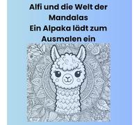 Alfi und die Welt der Mandalas: Ein Alpaka lädt zum Ausmalen ein