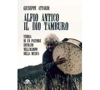 Alfio Antico. Il dio tamburo. Storia di un pastore entrato nell’Olimpo della musica