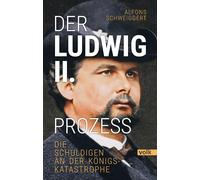 Alfons Schweigg Der Ludwig-II.-Prozess: Die Schuldigen an der Königs (Tascabile)