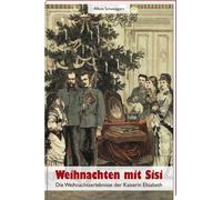 Alfons Schweigg Weihnachten mit Sisi: Die Weihnachtserlebniss (Copertina rigida)