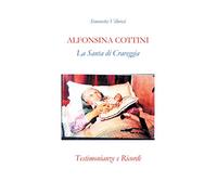 Alfonsina Cottini. La santa di Craveggia. Testimonianze e ricordi