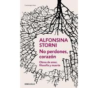 Alfonsina Storn No perdones, corazón. Obras de amor, filosofía y mue (Tascabile)