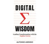 Alfonso Asensio Digital Wisdom: Leading Transformation with the Soph (Tascabile)