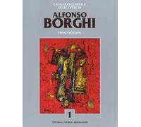 Alfonso Borghi. Catalogo generale delle opere. Ediz. a colori. Vol. 1