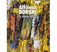 Alfonso Borghi. La materia dipinta - [Editoriale Giorgio Mondadori]