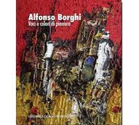 Alfonso Borghi. Voci e colori di pianura. Ediz. a colori