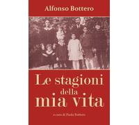 Alfonso Bottero - Le stagioni della mia vita . Paola Bottero, 2018 - ER